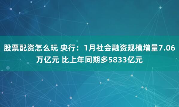 股票配资怎么玩 央行：1月社会融资规模增量7.06万亿元 比上年同期多5833亿元