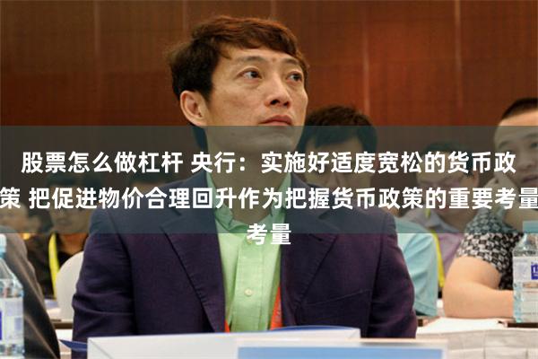 股票怎么做杠杆 央行：实施好适度宽松的货币政策 把促进物价合理回升作为把握货币政策的重要考量