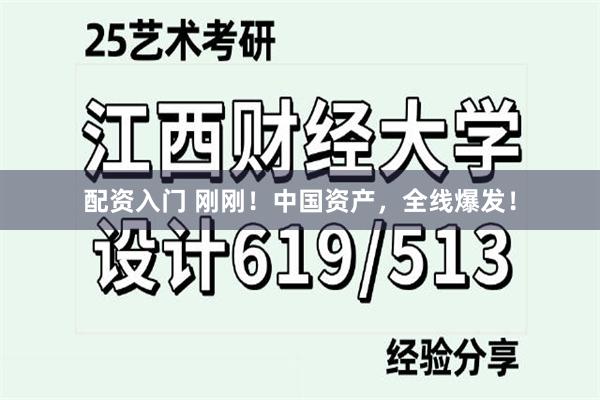 配资入门 刚刚！中国资产，全线爆发！