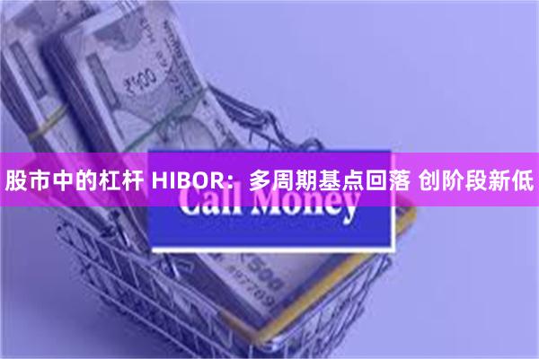 股市中的杠杆 HIBOR：多周期基点回落 创阶段新低