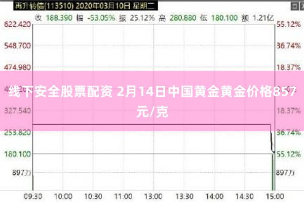 线下安全股票配资 2月14日中国黄金黄金价格857元/克