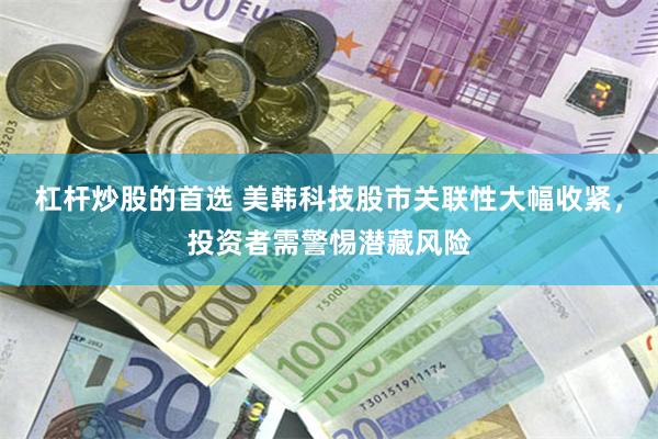 杠杆炒股的首选 美韩科技股市关联性大幅收紧，投资者需警惕潜藏风险